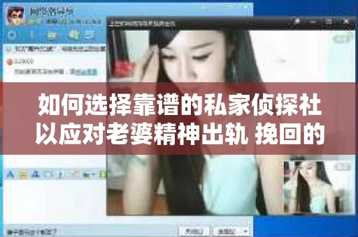 如何选择靠谱的私家侦探社以应对老婆精神出轨 挽回的困境？