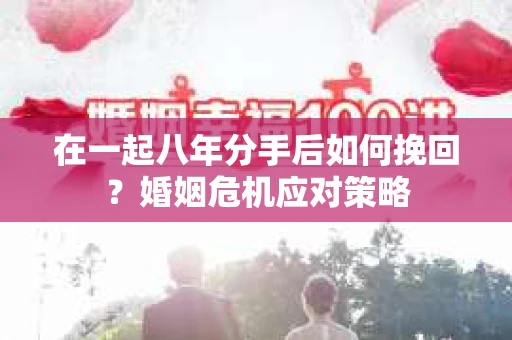 在一起八年分手后如何挽回？婚姻危机应对策略