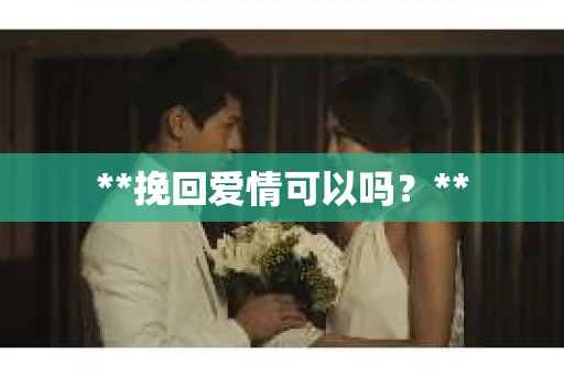 **挽回爱情可以吗？**