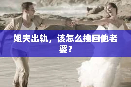 姐夫出轨，该怎么挽回他老婆？
