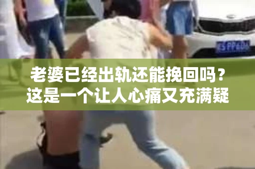 老婆已经出轨还能挽回吗？这是一个让人心痛又充满疑惑的问题。在这个问题上，我作为一名专业律师，想和大家分享一下我的看法。