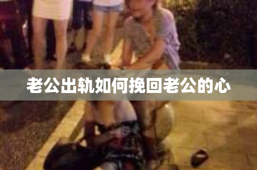 老公出轨如何挽回老公的心