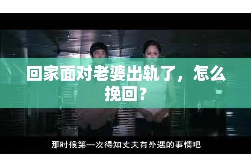 回家面对老婆出轨了，怎么挽回？