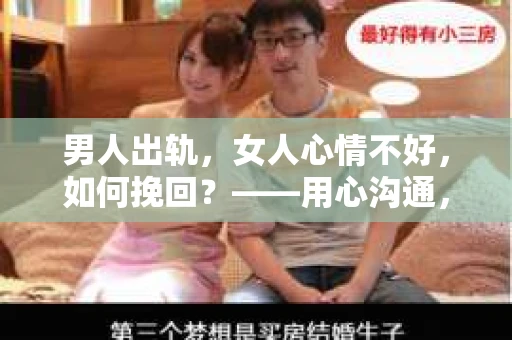 男人出轨，女人心情不好，如何挽回？——用心沟通，重建信任