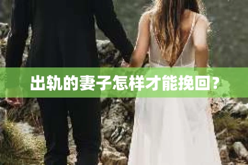 出轨的妻子怎样才能挽回？