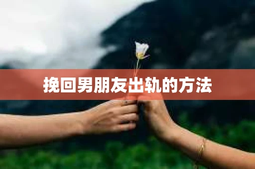 挽回男朋友出轨的方法
