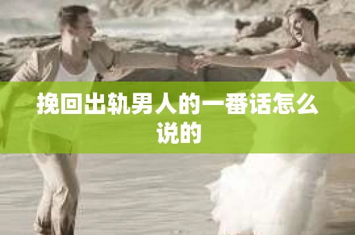 挽回出轨男人的一番话怎么说的