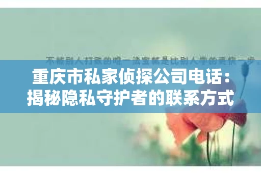 重庆市私家侦探公司电话：揭秘隐私守护者的联系方式