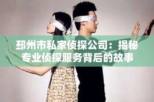 邳州市私家侦探公司：揭秘专业侦探服务背后的故事