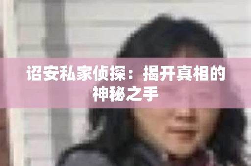 诏安私家侦探：揭开真相的神秘之手