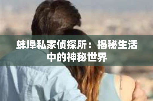 蚌埠私家侦探所：揭秘生活中的神秘世界