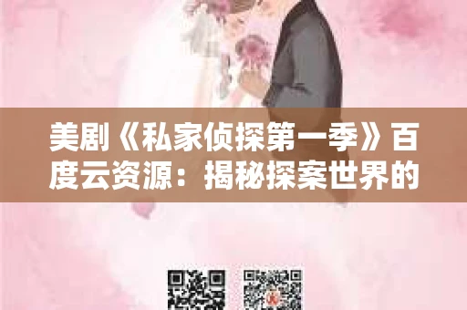 美剧《私家侦探第一季》百度云资源：揭秘探案世界的魅力所在