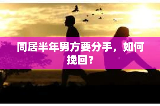 同居半年男方要分手，如何挽回？