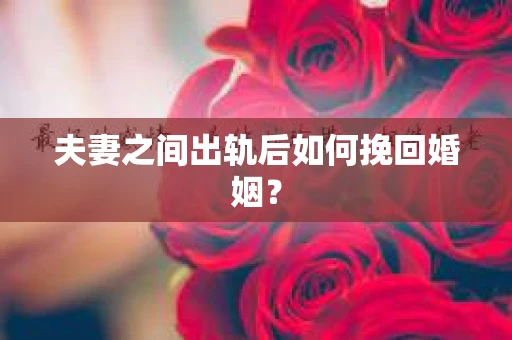 夫妻之间出轨后如何挽回婚姻？