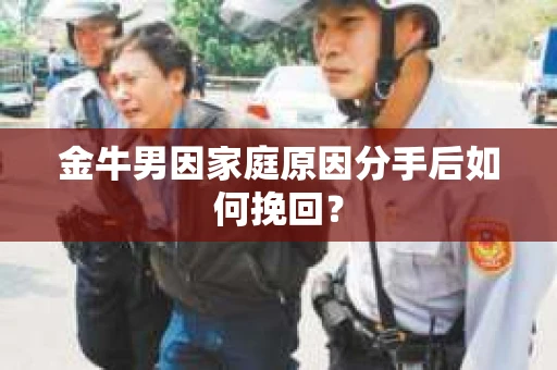 金牛男因家庭原因分手后如何挽回？
