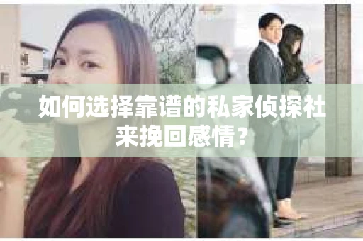 如何选择靠谱的私家侦探社来挽回感情？